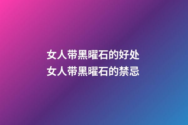 女人带黑曜石的好处 女人带黑曜石的禁忌